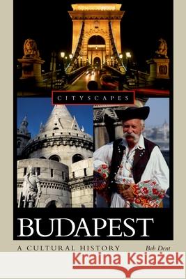 Budapest: A Cultural History Bob Dent George Szirtes 9780195314953 Oxford University Press