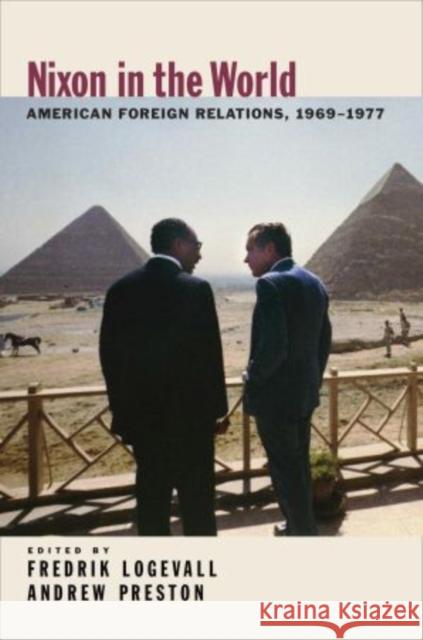 Nixon in the World : American Foreign Relations, 1969-1977 Fredrik Logevell Andrew Preston Fredrik Logevall 9780195315363