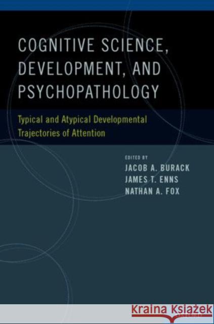 Cognitive Neuroscience, Development, and Psychopathology: Typical and Atypical Developmental Trajectories of Attention Burack, Jacob A. 9780195315455 Oxford University Press, USA
