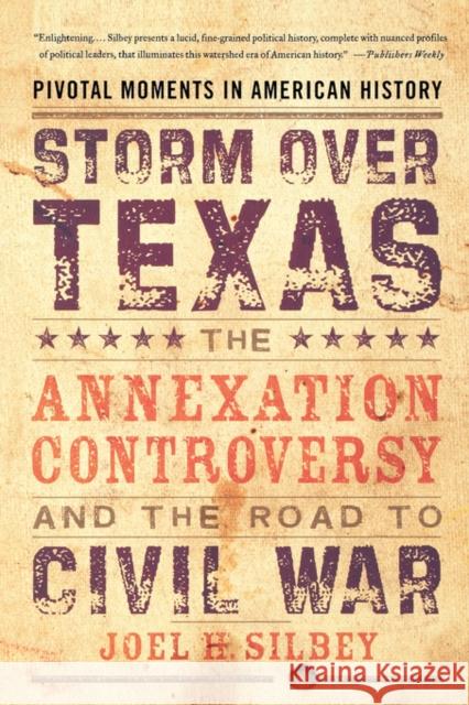 Storm Over Texas: The Annexation Controversy and the Road to Civil War Silbey, Joel H. 9780195315929 Oxford University Press, USA