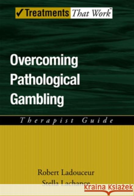 Overcoming Pathological Gambling: Therapist Guide Ladouceur, Robert 9780195317039