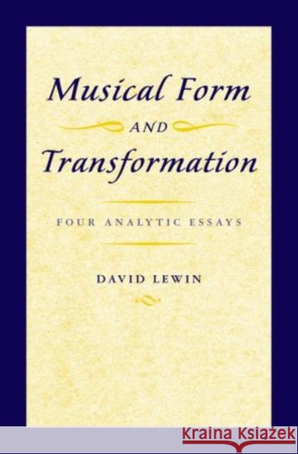 Musical Form and Transformation: Four Analytic Essays Lewin, David 9780195317121 Oxford University Press, USA