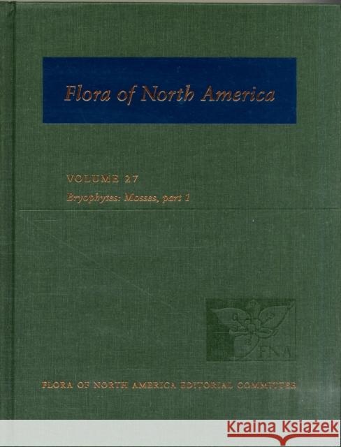 Flora of North America: Volume 27: Bryophytes: Mosses, Part 1: North of Mexico Flora of North America Editorial Committ 9780195318234 Oxford University Press, USA