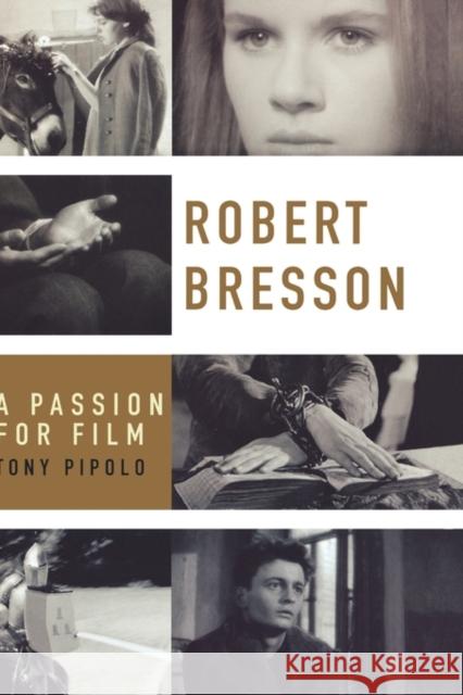 Robert Bresson: A Passion for Film Pipolo, Tony 9780195319798 Oxford University Press, USA