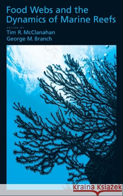 Food Webs and the Dynamics of Marine Reefs Tim McClanahan George Branch T. R. McClanahan 9780195319958 Oxford University Press, USA