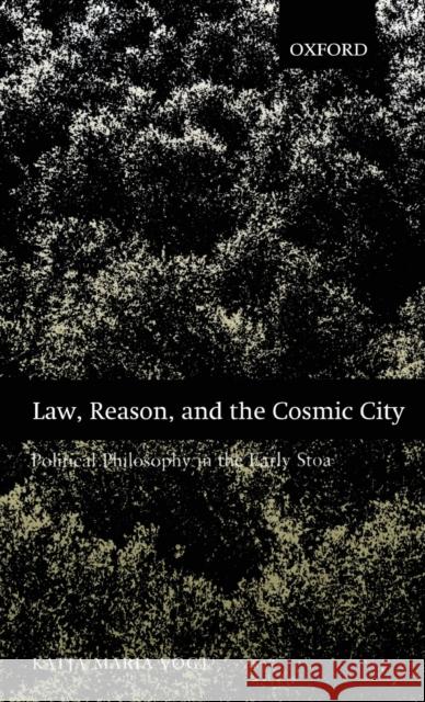 Law, Reason, and the Cosmic City: Political Philosophy in the Early Stoa Vogt, Katja Maria 9780195320091 Oxford University Press, USA