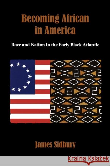 Becoming African in America: Race and Nation in the Early Black Atlantic Sidbury, James 9780195320107 Oxford University Press, USA