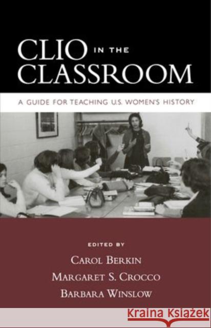 Clio in the Classroom: A Guide for Teaching U.S. Women's History Berkin, Carol 9780195320121 Oxford University Press, USA