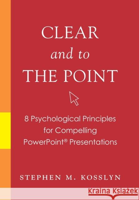 Clear and to the Point: 8 Psychological Principles for Compelling PowerPoint Presentations Kosslyn, Stephen M. 9780195320695