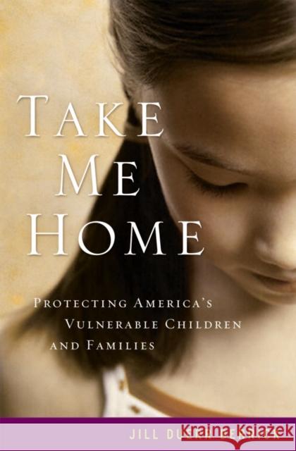 Take Me Home: Protecting America's Vulnerable Children and Families Berrick, Jill Duerr 9780195322620