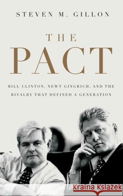 Pact: Bill Clinton, Newt Gingrich, and the Rivalry That Defined a Generation Gillon, Steven M. 9780195322781 Oxford University Press, USA