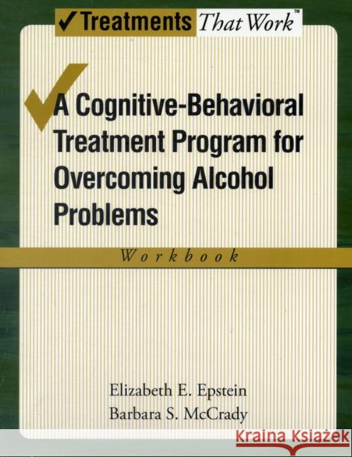 Overcoming Alcohol Use Problems: A Cognitive-Behavioral Treatment Program Epstein, Elizabeth E. 9780195322798