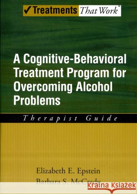 Overcoming Alcohol Use Problems: A Cognitive-Behavioral Treatment Program Epstein, Elizabeth E. 9780195322811