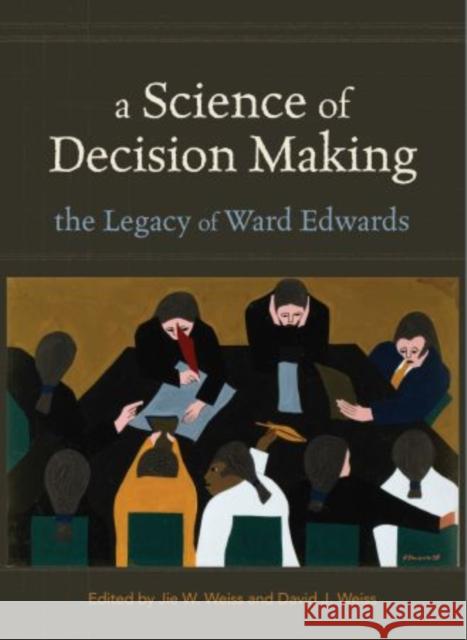 A Science of Decision Making: The Legacy of Ward Edwards Weiss, Jie W. 9780195322989 Oxford University Press