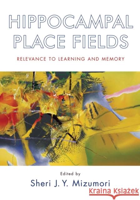 Hippocampal Place Fields: Relevance to Learning and Memory Mizumori, Sheri J. Y. 9780195323245 Oxford University Press, USA