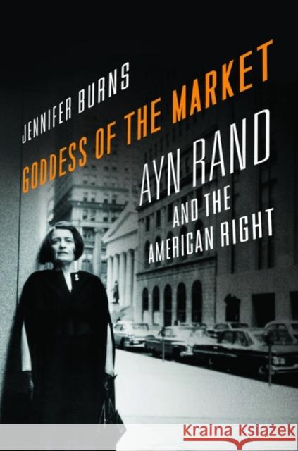 Goddess of the Market: Ayn Rand and the American Right Burns, Jennifer 9780195324877 Oxford University Press, USA