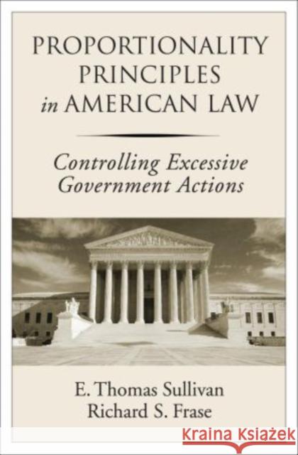 Proportionality Principles in American Law: Controlling Excessive Government Actions Sullivan, E. Thomas 9780195324938