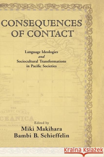 Consequences of Contact: Language Ideologies and Sociocultural Transformations in Pacific Societies Makihara, Miki 9780195324976 Oxford University Press, USA