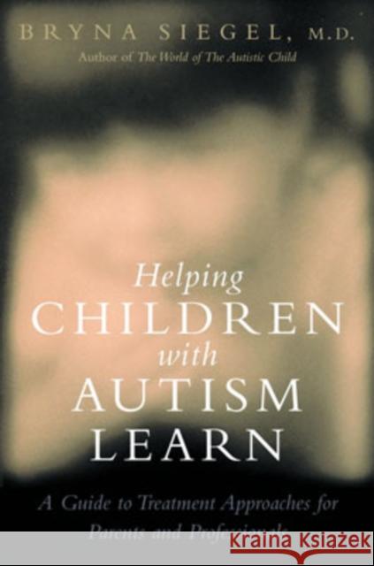 Helping Children with Autism Learn : Treatment Approaches for Parents and Professionals Bryna Siegel 9780195325065 Oxford University Press, USA