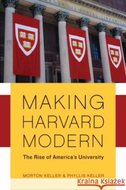Making Harvard Modern: The Rise of America's University. Updated Edition Keller, Morton 9780195325157 Oxford University Press, USA