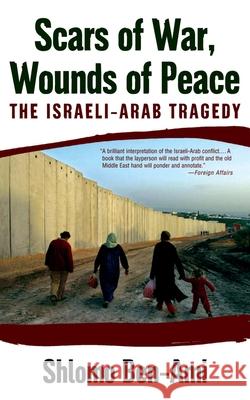 Scars of War, Wounds of Peace: The Israeli-Arab Tragedy Shlomo Ben-Ami 9780195325423 Oxford University Press, USA