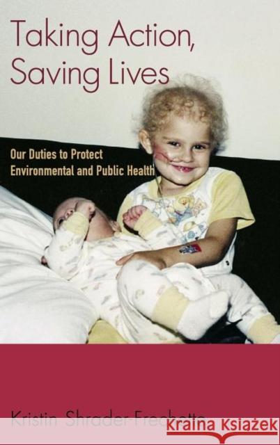 Taking Action, Saving Lives : Our Duties to Protect Environmental and Public Health Kristin Shrader-Frechette 9780195325461 