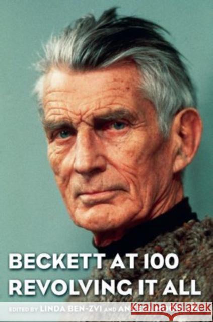 Beckett at 100: Revolving It All Ben-Zvi, Linda 9780195325485 Oxford University Press, USA