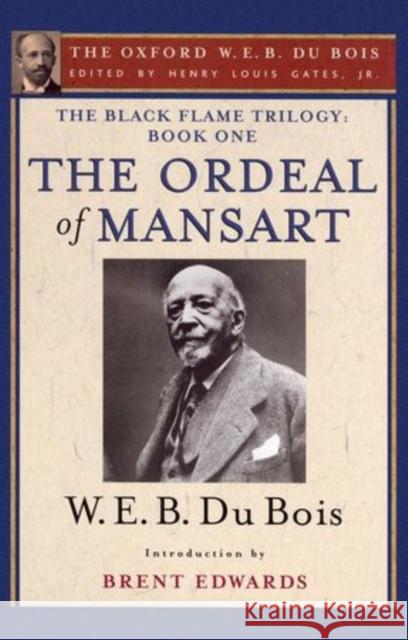The Ordeal of Mansart (the Oxford W. E. B. Du Bois): The Black Flame Trilogy: Book One, the Ordeal of Mansart (the Oxford W. E. B. Du Bois) Gates, Henry Louis 9780195325867 Oxford University Press, USA