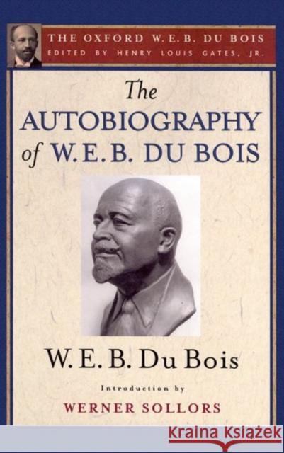 The Autobiography of W. E. B. Du Bois (the Oxford W. E. B. Du Bois): A Soliloquy on Viewing My Life from the Last Decade of Its First Century Henry Louis Gates W. E. B. D Werner Sollors 9780195325898 Oxford University Press, USA