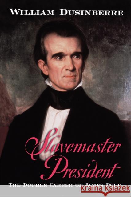 Slavemaster President: The Double Career of James Polk Dusinberre, William 9780195326031 Oxford University Press, USA