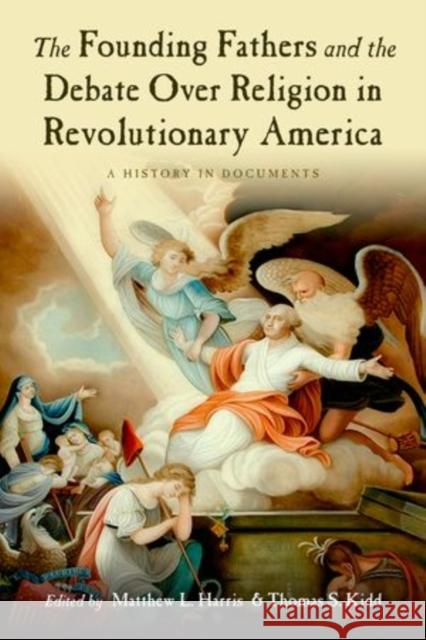 The Founding Fathers and the Debate Over Religion in Revolutionary America: A History in Documents Harris, Matthew 9780195326499 Oxford University Press, USA