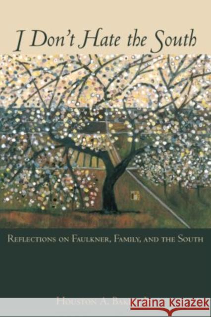 I Don't Hate the South: Reflections on Faulkner, Family, and the South Baker, Houston A. 9780195326550 Oxford University Press, USA