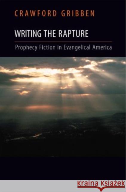 Writing the Rapture: Prophecy Fiction in Evangelical America Gribben, Crawford 9780195326604 Oxford University Press, USA