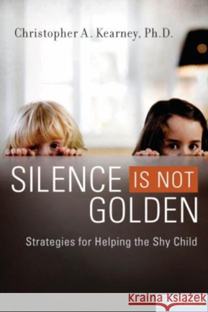 Silence Is Not Golden: Strategies for Helping the Shy Child Kearney, Christopher A. 9780195326628 Oxford University Press, USA