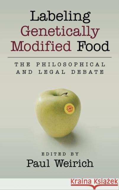 Labeling Genetically Modified Food: The Philosophical and Legal Debate Weirich, Paul 9780195326864 Oxford University Press, USA
