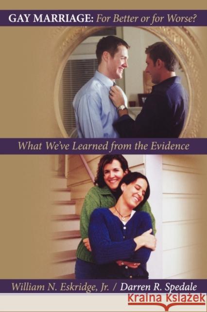 Gay Marriage: for Better or for Worse? : What We've Learned from the Evidence William N., Jr. Eskridge Darren R. Spedale 9780195326970 