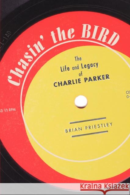Chasin' the Bird: The Life and Legacy of Charlie Parker Priestley, Brian 9780195327090 Oxford University Press, USA