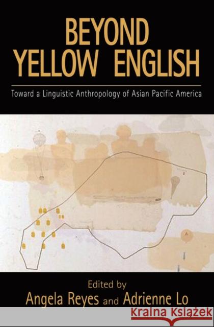 Beyond Yellow English: The Linguistic Anthropology of Asian Pacific America Reyes, Angela 9780195327366