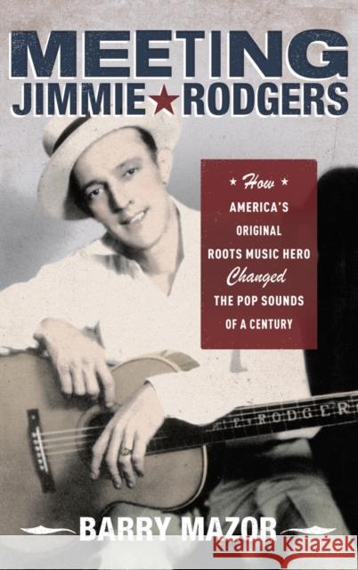 Meeting Jimmie Rodgers Mazor, Barry 9780195327625 Oxford University Press, USA