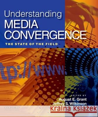 Understanding Media Convergence: The State of the Field August E. Grant Jeffrey S. Wilkinson 9780195327779