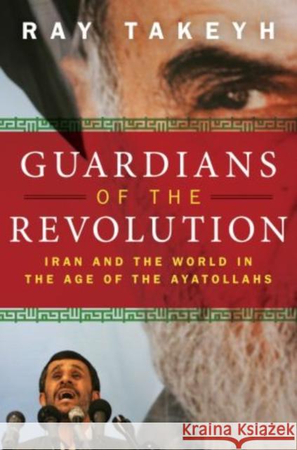 Guardians of the Revolution: Iran and the World in the Age of the Ayatollahs Takeyh, Ray 9780195327847 Oxford University Press, USA