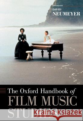 The Oxford Handbook of Film Music Studies David Neumeyer 9780195328493 Oxford University Press