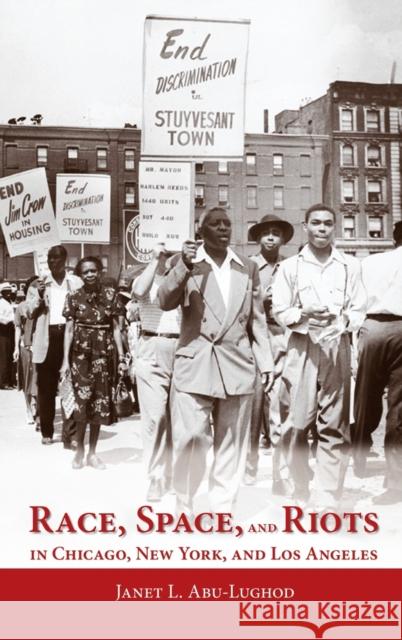 Race, Space, and Riots in Chicago, New York, and Los Angeles Janet L. Abu-Lughod 9780195328752