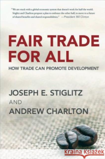 Fair Trade for All: How Trade Can Promote Development Joseph E. Stiglitz Andrew Charlton 9780195328790