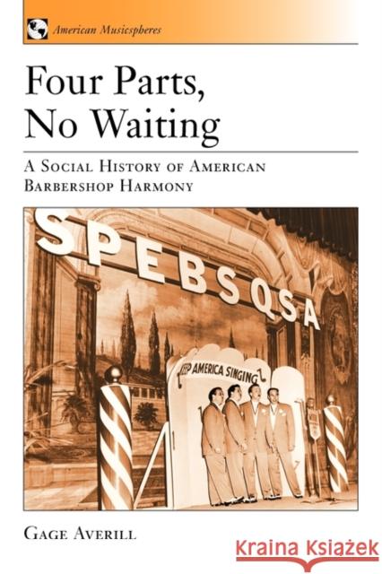 Four Parts, No Waiting: A Social History of American Barbershop Quartet Averill, Gage 9780195328936 Oxford University Press, USA