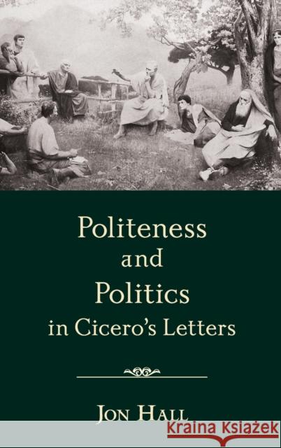 Politeness and Politics in Cicero's Letters Jon Hall 9780195329063