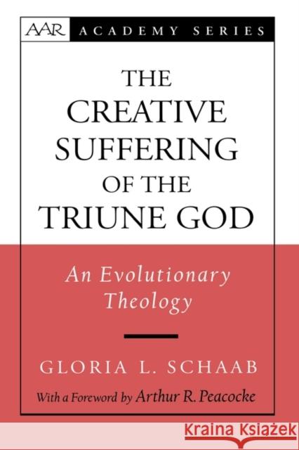 The Creative Suffering of the Triune God: An Evolutionary Theology Schaab, Gloria L. 9780195329124 Oxford University Press, USA