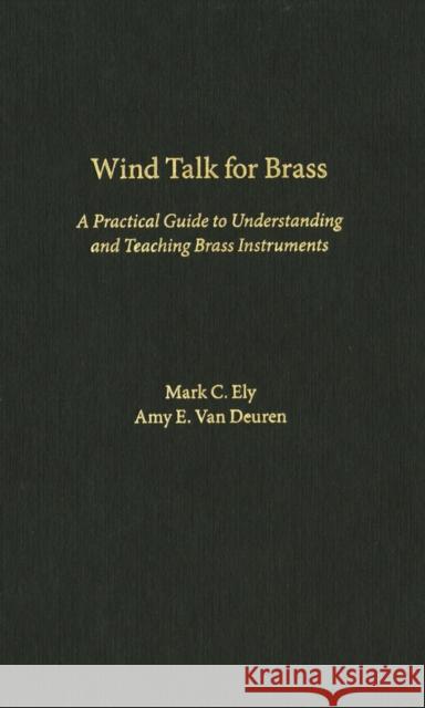 Wind Talk for Brass: A Practical Guide to Understanding and Teaching Brass Instruments Ely, Mark C. 9780195329193 Oxford University Press, USA
