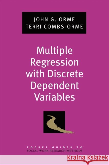 Multiple Regression with Discrete Dependent Variables John G. Orme Terri Combs-Orme 9780195329452