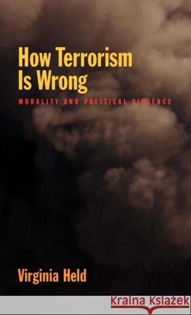 How Terrorism Is Wrong: Morality and Political Science Held, Virginia 9780195329599 Oxford University Press, USA